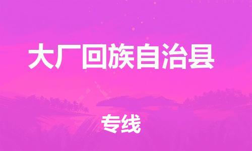 深圳到大厂回族自治县电动车托运-深圳到大厂回族自治县电动车专线-选择物流不拆电池