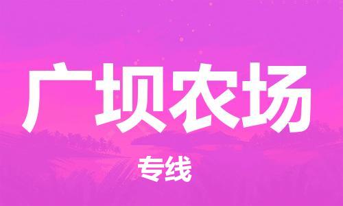 惠阳区到广坝农场物流专线-惠阳区至广坝农场货运我们比别人做得更好