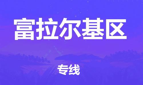 惠阳区到富拉尔基区物流专线-惠阳区至富拉尔基区货运-值得信赖的一站式物流服务